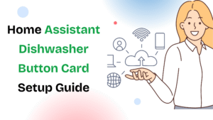 Home Assistant Dishwasher Button Card | Complete Setup Guide